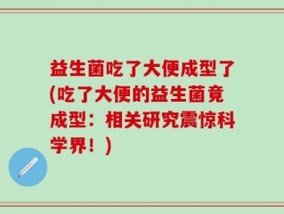 益生菌吃了大便成型了(吃了大便的益生菌竟成型：相关研究震惊科学界！)