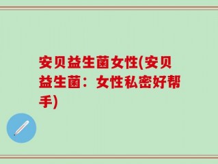 安贝益生菌女性(安贝益生菌：女性私密好帮手)