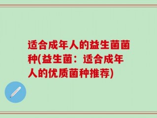 适合成年人的益生菌菌种(益生菌：适合成年人的优质菌种推荐)