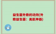 益生菌外敷的功效(外敷益生菌：美肌神器)