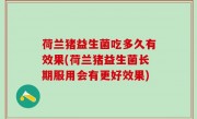 荷兰猪益生菌吃多久有效果(荷兰猪益生菌长期服用会有更好效果)
