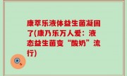 康萃乐液体益生菌凝固了(康乃乐万人爱：液态益生菌变“酸奶”流行)