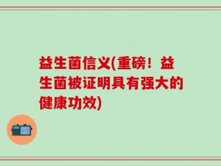 益生菌信义(重磅！益生菌被证明具有强大的健康功效)