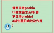 普罗贝塔probiota益生菌怎么样(普罗贝塔probiota益生菌的功效及作用)