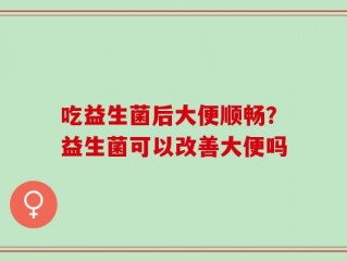 吃益生菌后大便顺畅？益生菌可以改善大便吗