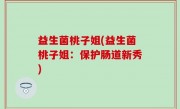 益生菌桃子姐(益生菌桃子姐：保护肠道新秀)