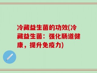 冷藏益生菌的功效(冷藏益生菌：强化肠道健康，提升免疫力)