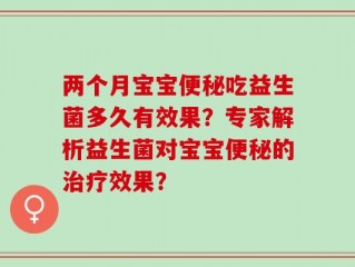 两个月宝宝便秘吃益生菌多久有效果？专家解析益生菌对宝宝便秘的治疗效果？