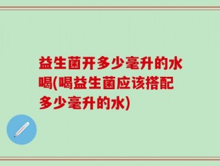 益生菌开多少毫升的水喝(喝益生菌应该搭配多少毫升的水)