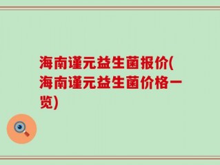 海南谨元益生菌报价(海南谨元益生菌价格一览)