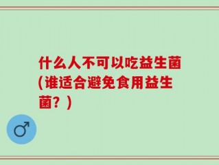 什么人不可以吃益生菌(谁适合避免食用益生菌？)