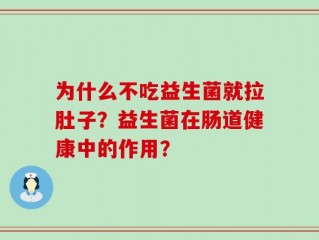 为什么不吃益生菌就拉肚子？益生菌在肠道健康中的作用？