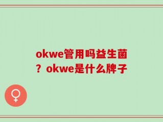 okwe管用吗益生菌？okwe是什么牌子