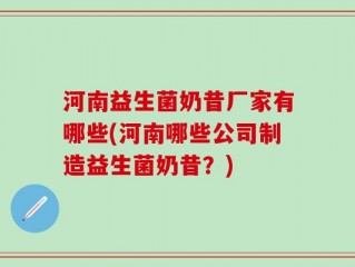 河南益生菌奶昔厂家有哪些(河南哪些公司制造益生菌奶昔？)
