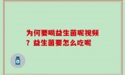 为何要喝益生菌呢视频？益生菌要怎么吃呢