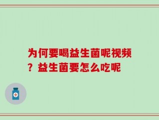 为何要喝益生菌呢视频？益生菌要怎么吃呢