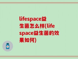 lifespace益生菌怎么样(lifespace益生菌的效果如何)