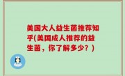 美国大人益生菌推荐知乎(美国成人推荐的益生菌，你了解多少？)