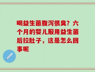 喝益生菌腹泻很臭？六个月的婴儿服用益生菌后拉肚子，这是怎么回事呢