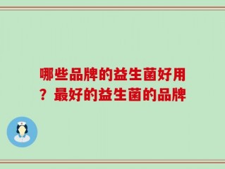 哪些品牌的益生菌好用？最好的益生菌的品牌