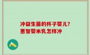 冲益生菌的杯子婴儿？惠智婴米乳怎样冲