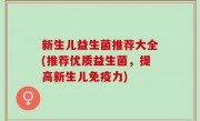 新生儿益生菌推荐大全(推荐优质益生菌，提高新生儿免疫力)
