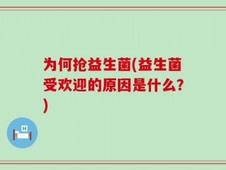 为何抢益生菌(益生菌受欢迎的原因是什么？)