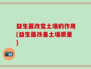益生菌改变土壤的作用(益生菌改善土壤质量)