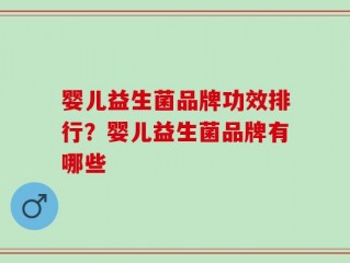 婴儿益生菌品牌功效排行？婴儿益生菌品牌有哪些