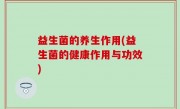 益生菌的养生作用(益生菌的健康作用与功效)