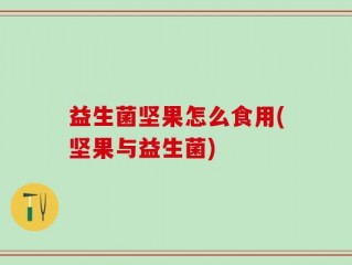 益生菌坚果怎么食用(坚果与益生菌)