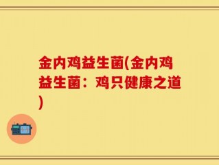 金内鸡益生菌(金内鸡益生菌：鸡只健康之道)