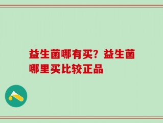 益生菌哪有买？益生菌哪里买比较正品