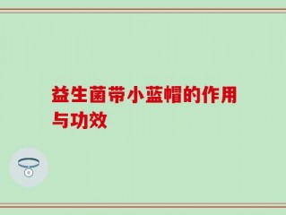 益生菌带小蓝帽的作用与功效