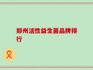 郑州活性益生菌品牌排行