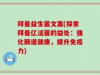 拜曼益生菌文案(探索拜曼亿活菌的益处：强化肠道健康，提升免疫力)