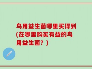 鸟用益生菌哪里买得到(在哪里购买有益的鸟用益生菌？)