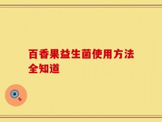 百香果益生菌使用方法全知道