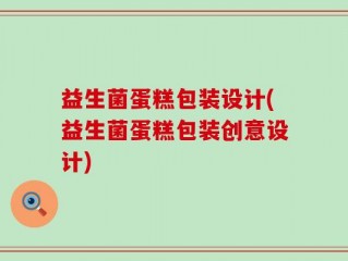 益生菌蛋糕包装设计(益生菌蛋糕包装创意设计)