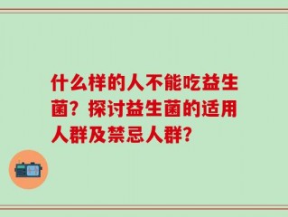什么样的人不能吃益生菌？探讨益生菌的适用人群及禁忌人群？
