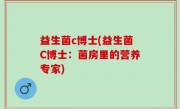 益生菌c博士(益生菌C博士：菌房里的营养专家)