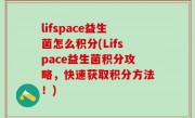 lifspace益生菌怎么积分(Lifspace益生菌积分攻略，快速获取积分方法！)