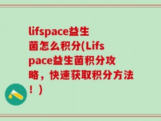 lifspace益生菌怎么积分(Lifspace益生菌积分攻略，快速获取积分方法！)