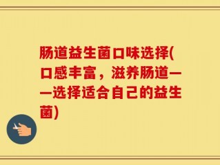 肠道益生菌口味选择(口感丰富，滋养肠道——选择适合自己的益生菌)