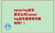 upspring益生菌怎么样(upspring益生菌使用效果如何？)