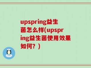 upspring益生菌怎么样(upspring益生菌使用效果如何？)