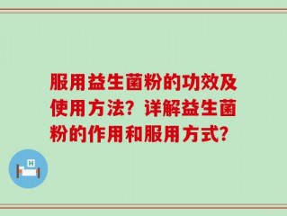 服用益生菌粉的功效及使用方法？详解益生菌粉的作用和服用方式？