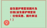益生菌护理套装图片及价格(益生菌护理套装：价格实惠、图片鲜活！)