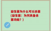 益生菌为什么可以杀菌(益生菌：为何具备杀菌功能？)