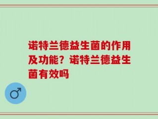诺特兰德益生菌的作用及功能？诺特兰德益生菌有效吗